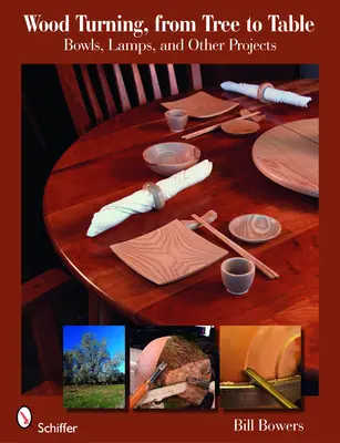 Sústruženie dreva od stromu po stôl: Vydarené stolovanie z dreva: misky, lampy a iné projekty - Wood Turning from Tree to Table: Bowls, Lamps, & Other Projects