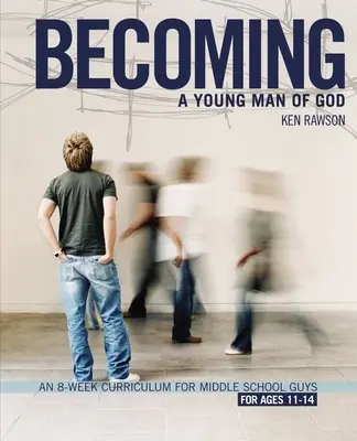 Stať sa mladým Božím mužom: Učebný program na 8 týždňov pre chlapcov zo strednej školy - Becoming a Young Man of God: An 8-Week Curriculum for Middle School Guys