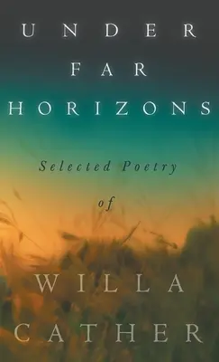 Pod ďalekými obzormi - Vybraná poézia Willy Catherovej - Under Far Horizons - Selected Poetry of Willa Cather