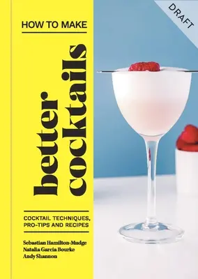 Ako pripraviť lepšie koktaily: Koktailové techniky, profesionálne tipy a recepty - How to Make Better Cocktails: Cocktail Techniques, Pro-Tips and Recipes