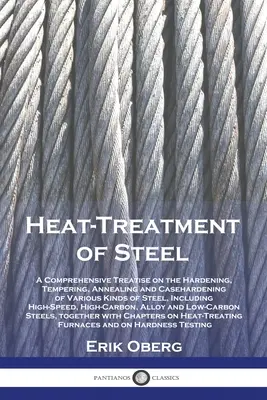 Tepelné spracovanie ocele: A Comprehensive Treatise on Hardening, Tempering, Annealing and Casehardening of Various Kinds of Steel, Including - Heat-Treatment of Steel: A Comprehensive Treatise on the Hardening, Tempering, Annealing and Casehardening of Various Kinds of Steel, Including