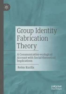 Teória výroby skupinovej identity: Komunikačno-ekologický opis so sociálno-teoretickými dôsledkami - Group Identity Fabrication Theory: A Communication-Ecological Account with Social-Theoretical Implications