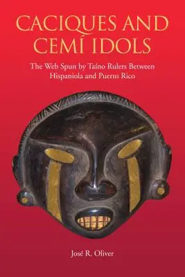 Caciques and Cemi Idols: The Web Spun by Taino Rulers Between Hispaniola and Puerto Rico (Caciques a modly Cemi: Sieť, ktorú splietli vládcovia Taino medzi Hispaniolou a Portorikom) - Caciques and Cemi Idols: The Web Spun by Taino Rulers Between Hispaniola and Puerto Rico