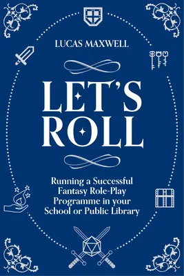 Roztočme to - Príručka na zriadenie stolových rolových hier v školskej alebo verejnej knižnici - Let's Roll - A Guide to Setting up Tabletop Role-Playing Games in your School or Public Library