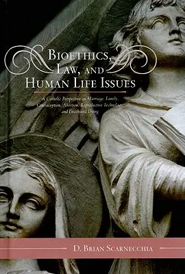 Bioetika, právo a otázky ľudského života: Katolícky pohľad na manželstvo, rodinu, antikoncepciu, potraty, reprodukčné technológie, smrť a umieranie - Bioethics, Law, and Human Life Issues: A Catholic Perspective on Marriage, Family, Contraception, Abortion, Reproductive Technology, and Death and Dyi