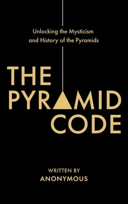 Pyramídový kód - odhaľovanie mystiky a histórie pyramíd - The Pyramid Code- Unlocking the Mysticism and History of the Pyramids