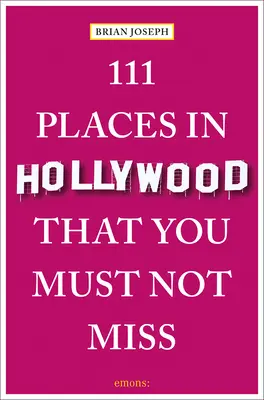 111 miest v Hollywoode, ktoré nesmiete vynechať - 111 Places in Hollywood That You Must Not Miss