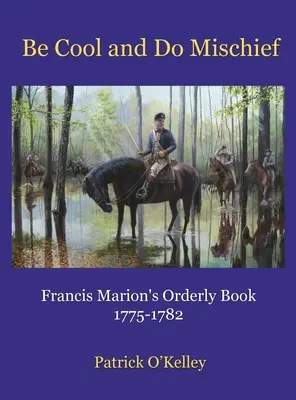 Buď v pohode a rob neplechu: Francis Marion's Orderly Book - Be Cool and Do Mischief: Francis Marion's Orderly Book