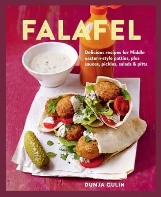 Falafel: Recepty na chutné placky v blízkovýchodnom štýle, omáčky, uhorky, šaláty a chlieb - Falafel: Delicious Recipes for Middle Eastern-Style Patties, Plus Sauces, Pickles, Salads and Breads