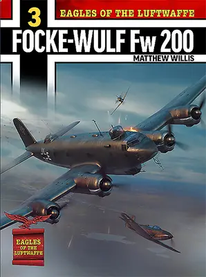 Orly Luftwaffe: Focke-Wulf FW 200 Condor - Eagles of the Luftwaffe: Focke-Wulf FW 200 Condor