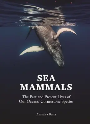 Morské cicavce: Minulosť a súčasnosť základných druhov našich oceánov - Sea Mammals: The Past and Present Lives of Our Oceans' Cornerstone Species