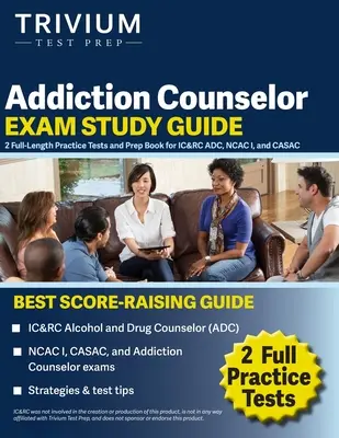 Študijná príručka na skúšku pre poradcov v oblasti závislostí: 2 praktické testy v plnej dĺžke a prípravná kniha pre IC&RC ADC, NCAC I a CASAC - Addiction Counselor Exam Study Guide: 2 Full-Length Practice Tests and Prep Book for IC&RC ADC, NCAC I, and CASAC