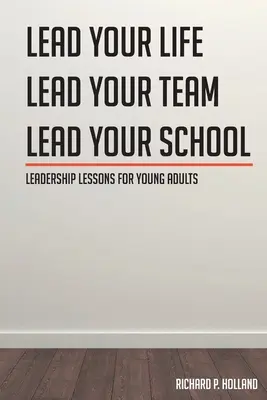 Lekcie vedenia pre mladých dospelých: Viesť svoj život Viesť svoj tím Viesť svoju školu - Leadership Lessons for Young Adults: Lead your Life Lead your Team Lead your School