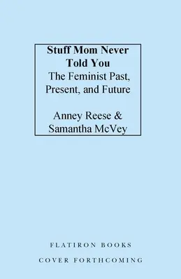 Veci, ktoré ti mama nikdy nepovedala: Feministická minulosť, prítomnosť a budúcnosť - Stuff Mom Never Told You: The Feminist Past, Present, and Future