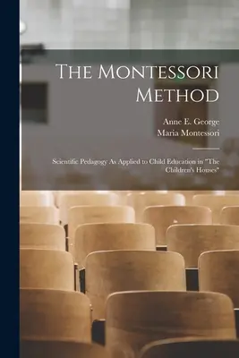 Metóda Montessori: Vedomostná pedagogika aplikovaná na výchovu detí v detských domoch - The Montessori Method: Scientific Pedagogy As Applied to Child Education in The Children's Houses