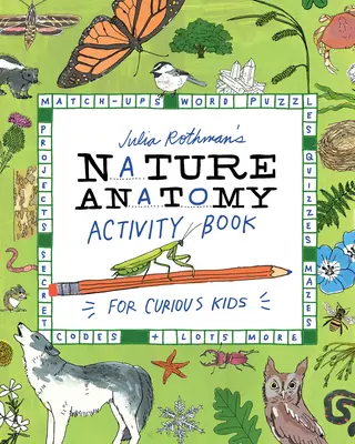Julia Rothman's Nature Anatomy Activity Book (Kniha aktivít o anatómii prírody): Rothothmanova kniha: Zápalky, slovné hádanky, kvízy, bludiská, projekty, tajné kódy + veľa ďalšieho - Julia Rothman's Nature Anatomy Activity Book: Match-Ups, Word Puzzles, Quizzes, Mazes, Projects, Secret Codes + Lots More