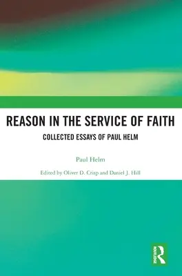 Rozum v službe viery: Zborník esejí Paula Helma - Reason in the Service of Faith: Collected Essays of Paul Helm