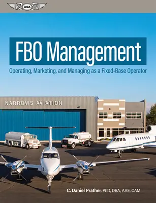Manažment Fbo: Prevádzka, marketing a riadenie ako prevádzkovateľ pevnej základne - Fbo Management: Operating, Marketing, and Managing as a Fixed-Base Operator