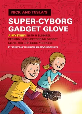 Rukavica superkyborga Nicka a Tesly: Záhada s blikajúcou, pípajúcou a hlasom nahrávajúcou gadgetovou rukavicou, ktorú si môžete zostrojiť sami - Nick and Tesla's Super-Cyborg Gadget Glove: A Mystery with a Blinking, Beeping, Voice-Recording Gadget Glove You Can Build Yourself