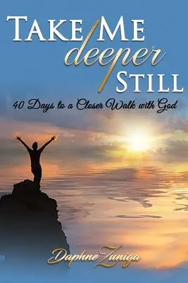 Vezmi ma ešte hlbšie: 40 dní k bližšiemu putovaniu s Bohom - Take Me Deeper Still: 40 Days to a Closer Walk with God