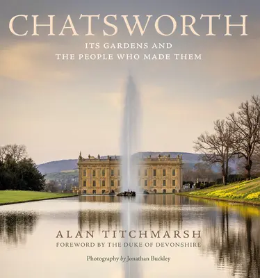 Chatsworth: Jeho záhrady a ľudia, ktorí ich vytvorili - Chatsworth: Its Gardens and the People Who Made Them