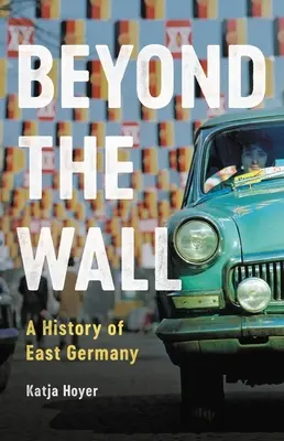 Za stenou: Dejiny východného Nemecka - kniha - Beyond the Wall: A History of East Germany