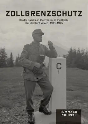 Zollgrenzschutz: Pohraničná stráž na hraniciach Ríše, Hauptzollamt Villach, 1941-1945 - Zollgrenzschutz: Border Guards on the Frontier of the Reich, Hauptzollamt Villach, 1941-1945