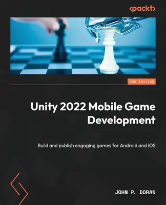 Vývoj mobilných hier v Unity 2022 - tretie vydanie: Vydanie: 3. - Unity 2022 Mobile Game Development - Third Edition: Build and publish engaging games for Android and iOS