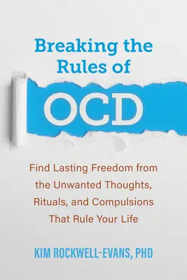 Porušenie pravidiel Ocd: Nájdite trvalú slobodu od nežiaducich myšlienok, rituálov a nutkaní, ktoré ovládajú váš život - Breaking the Rules of Ocd: Find Lasting Freedom from the Unwanted Thoughts, Rituals, and Compulsions That Rule Your Life