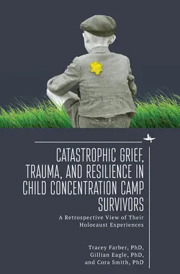 Katastrofický smútok, trauma a odolnosť u detí, ktoré prežili koncentračný tábor: A Retrospective View of Their Holocaust Experiences (Retrospektívny pohľad na ich skúsenosti s holokaustom) - Catastrophic Grief, Trauma, and Resilience in Child Concentration Camp Survivors: A Retrospective View of Their Holocaust Experiences