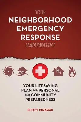 Príručka reakcie na núdzové situácie v susedstve: Váš plán záchrany života pre osobnú a komunitnú pripravenosť - The Neighborhood Emergency Response Handbook: Your Life-Saving Plan for Personal and Community Preparedness