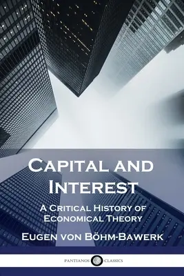Kapitál a úrok: Kritické dejiny ekonomickej teórie - Capital and Interest: A Critical History of Economical Theory