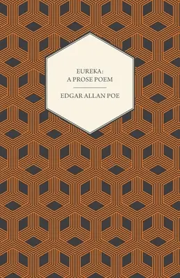Eureka: Báseň v próze: Eseje o hmotnom a duchovnom vesmíre - Eureka: A Prose Poem: An Essay on the Material and Spiritual Universe
