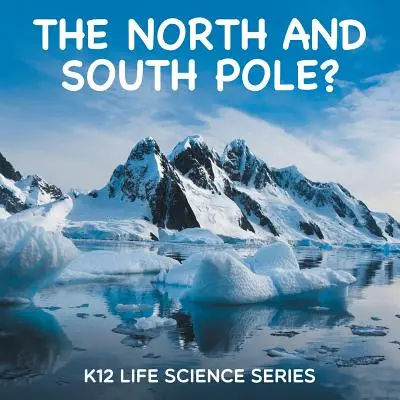 Severný a južný pól? K12 Life Science Series (séria K12) - The North and South Pole?: K12 Life Science Series