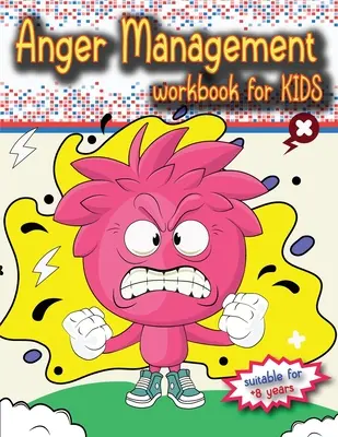 Pracovná kniha o zvládaní hnevu pre deti: Perfektná kniha o zvládaní hnevu pre deti od 8 rokov na samostatnú prácu alebo prácu s rodičmi. - Anger Management Workbook for Kids: The perfect kids book about anger management, age 8 and up, to work alone or with parents.