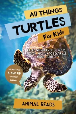 Všetko o korytnačkách pre deti: Pre deti: Plné faktov, fotografií a zábavy, aby sa dozvedeli všetko o korytnačkách - All Things Turtles For Kids: Filled With Plenty of Facts, Photos, and Fun to Learn all About Turtles