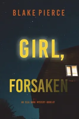 Dievča, opustené (Ella Dark FBI Suspense Thriller-Kniha 7) - Girl, Forsaken (An Ella Dark FBI Suspense Thriller-Book 7)