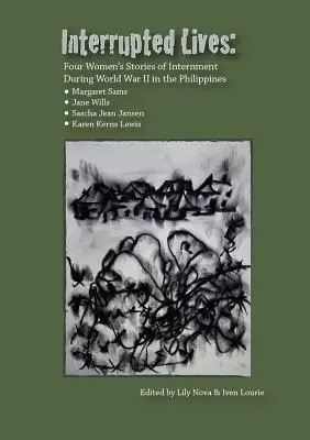 Prerušené životy: Príbehy štyroch žien, ktoré boli internované počas druhej svetovej vojny na Filipínach - Interrupted Lives: Four Women's Stories of Internment During WWII in the Phillipines