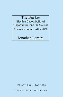 Veľká lož: volebný chaos, politický oportunizmus a stav americkej politiky po roku 2020 - The Big Lie: Election Chaos, Political Opportunism, and the State of American Politics After 2020
