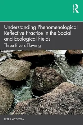 Porozumenie fenomenologickej reflexívnej praxi v sociálnej a ekologickej oblasti: Tri rieky tečú - Understanding Phenomenological Reflective Practice in the Social and Ecological Fields: Three Rivers Flowing