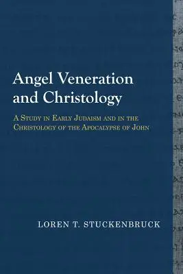 Uctievanie anjelov a kristológia: Anjelské uctievanie: štúdia o ranom judaizme a kristológii Jánovej apokalypsy - Angel Veneration and Christology: A Study in Early Judaism and in the Christology of the Apocalypse of John
