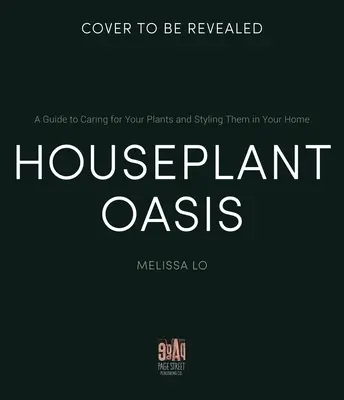 Oáza izbových rastlín: Oáza: Sprievodca starostlivosťou o rastliny a ich štýlovým riešením vo vašom dome - Houseplant Oasis: A Guide to Caring for Your Plants + Styling Them in Your Home