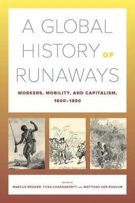 Globálne dejiny útekov: Pracovníci, mobilita a kapitalizmus, 1600-1850zväzok 28 - A Global History of Runaways: Workers, Mobility, and Capitalism, 1600-1850volume 28