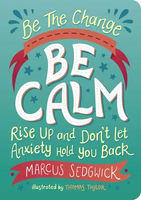Buď zmenou: Buďte pokojní: Vstaň a nedovoľ, aby ťa úzkosti brzdili - Be the Change: Be Calm: Rise Up and Don't Let Anxiety Hold You Back