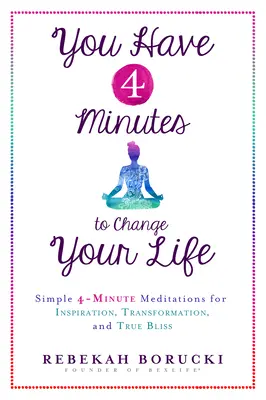 Máte 4 minúty na to, aby ste zmenili svoj život: Vydajte sa na cestu k svojmu životu: Jednoduché 4-minútové meditácie pre inšpiráciu, transformáciu a skutočnú blaženosť - You Have 4 Minutes to Change Your Life: Simple 4-Minute Meditations for Inspiration, Transformation, and True Bliss