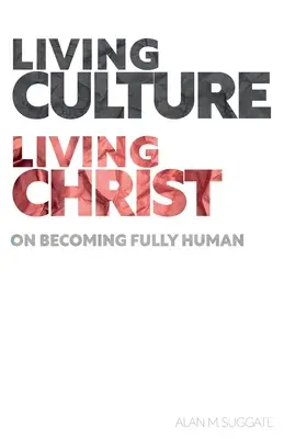 Živá kultúra, živý Kristus: O tom, ako sa stať naplno človekom. - Living Culture, Living Christ: On Becoming Fully Human