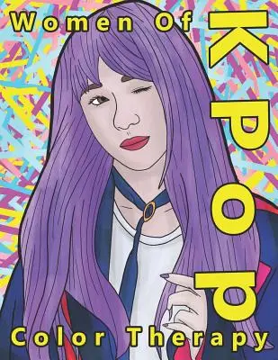 Ženy z K Popu Farebná terapia: Vymalovánky najtalentovanejších, najpríťažlivejších a najpopulárnejších ženských hviezd K Popu - Women of K Pop Color Therapy: A Coloring Book the Most Talented, Attractive and Popular Female K Pop Stars