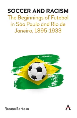 Futbal a rasizmus: Začiatky futbolu v So Paule a Riu de Janeiro, 1895-1933 - Soccer and Racism: The Beginnings of Futebol in So Paulo and Rio de Janeiro, 1895-1933
