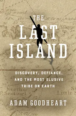 Posledný ostrov: Objaviť, vzdorovať a najnepolapiteľnejší kmeň na Zemi - The Last Island: Discovery, Defiance, and the Most Elusive Tribe on Earth
