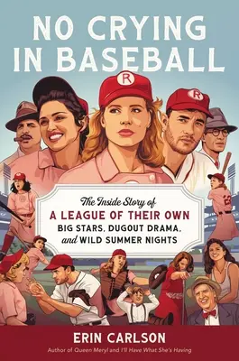 Žiadny plač v bejzbale: Veľké hviezdy, dráma v bejzbalovej hale a domovský beh pre Hollywood: príbeh z vlastnej ligy - No Crying in Baseball: The Inside Story of a League of Their Own: Big Stars, Dugout Drama, and a Home Run for Hollywood